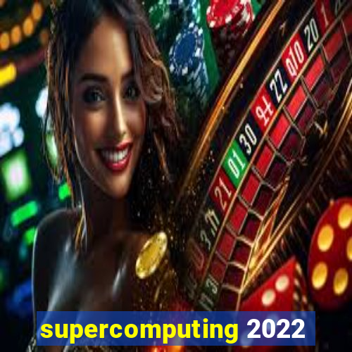 supercomputing 2022