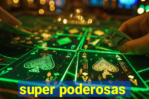 super poderosas