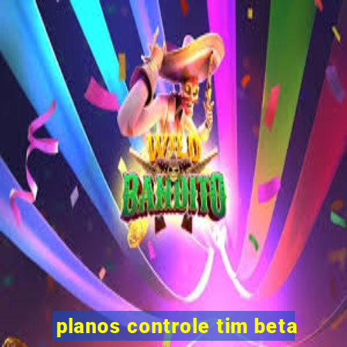 planos controle tim beta