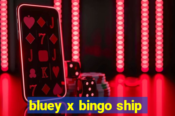 bluey x bingo ship