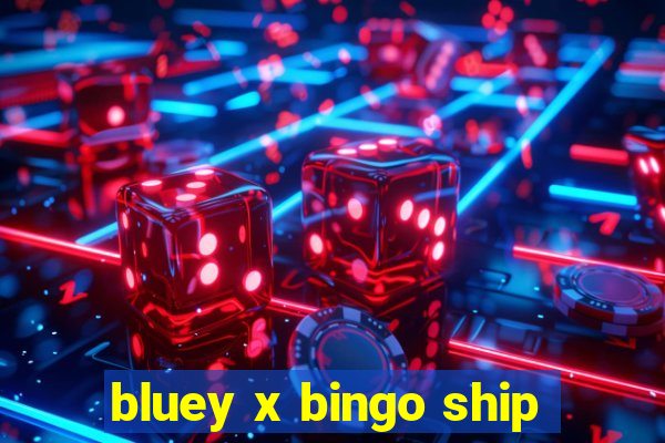 bluey x bingo ship