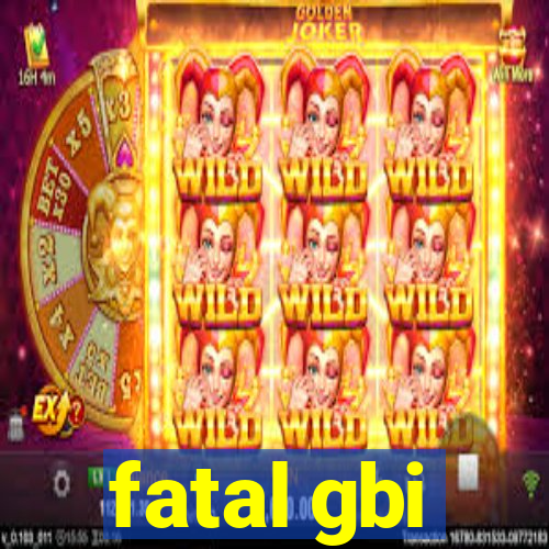 fatal gbi