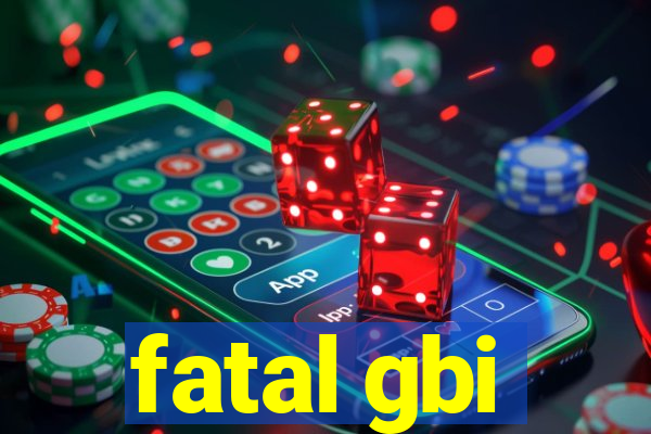 fatal gbi