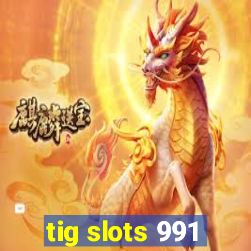 tig slots 991