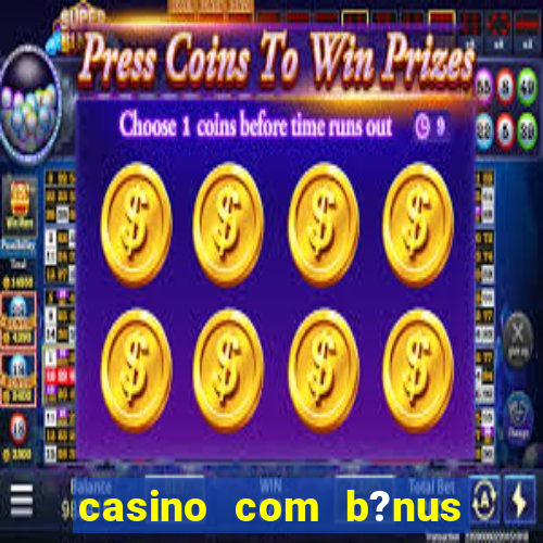 casino com b?nus de cadastro sem deposito