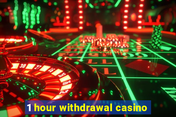 1 hour withdrawal casino