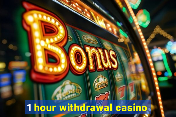 1 hour withdrawal casino