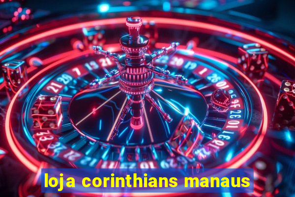 loja corinthians manaus