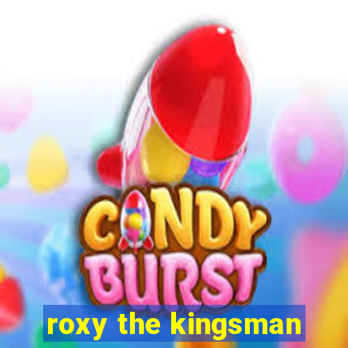 roxy the kingsman