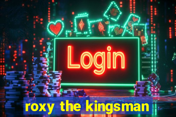 roxy the kingsman