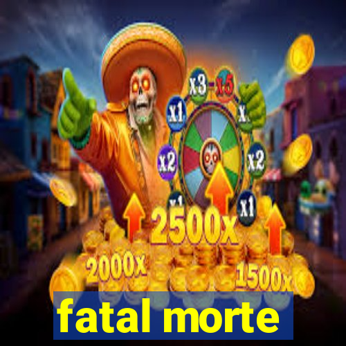 fatal morte