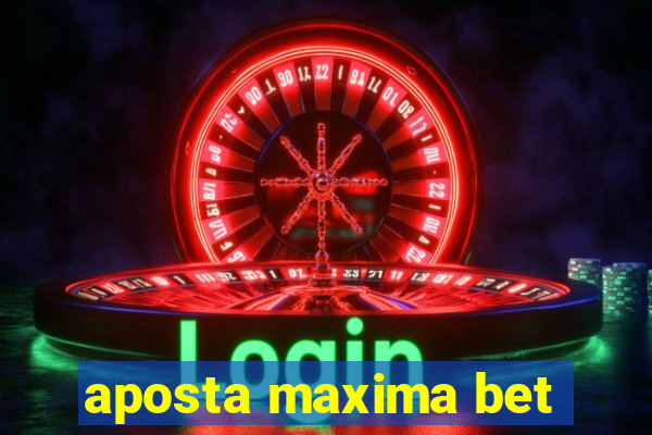 aposta maxima bet