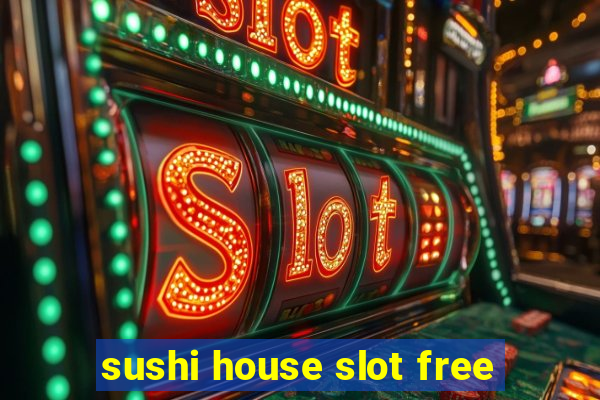 sushi house slot free