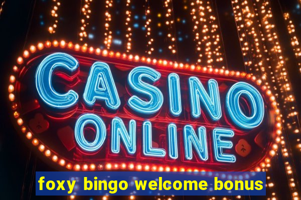 foxy bingo welcome bonus