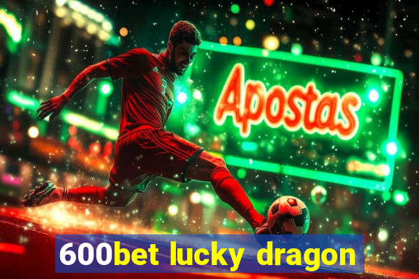 600bet lucky dragon