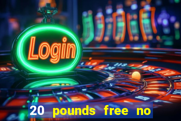 20 pounds free no deposit casino