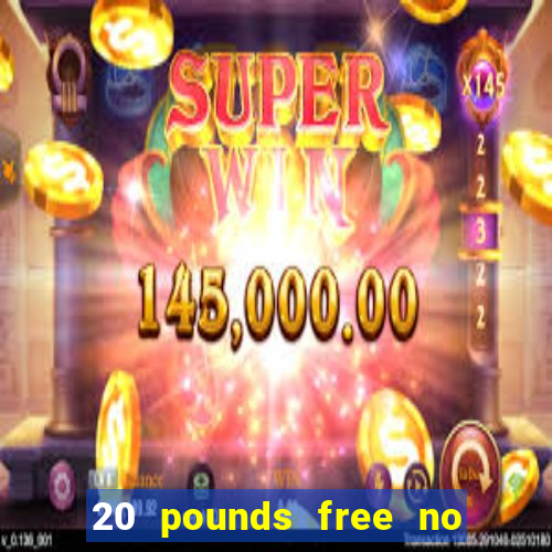 20 pounds free no deposit casino