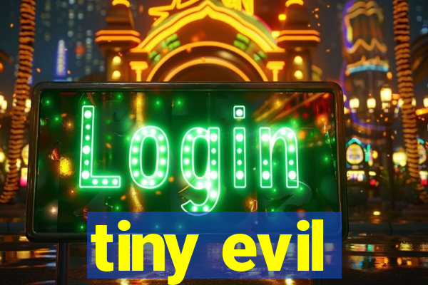 tiny evil