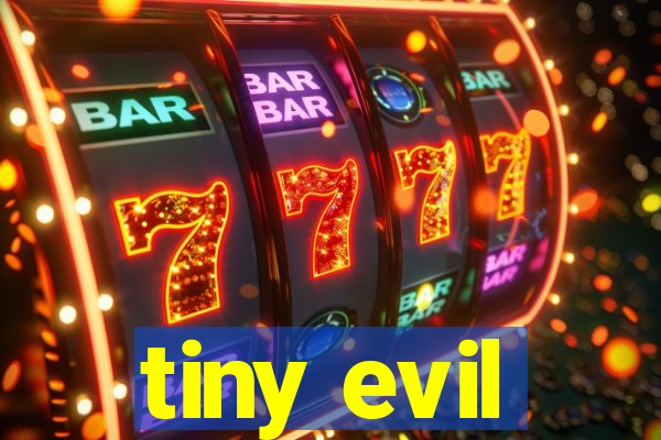 tiny evil