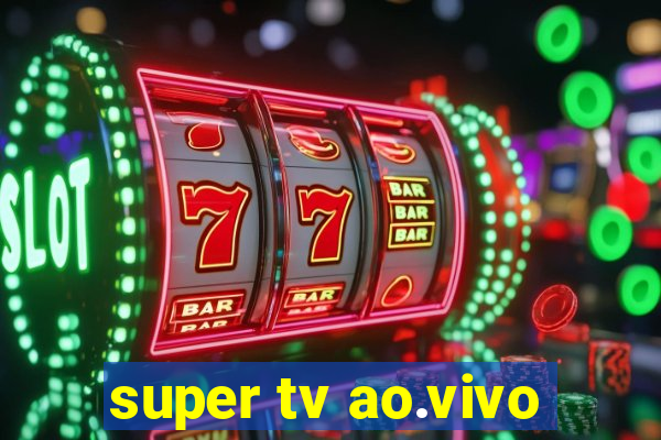 super tv ao.vivo