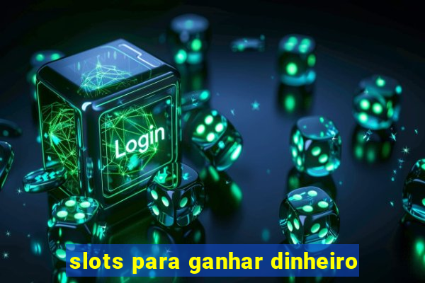 slots para ganhar dinheiro