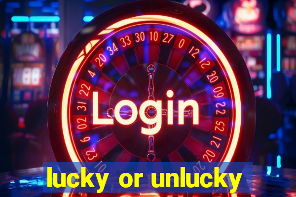 lucky or unlucky