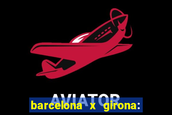 barcelona x girona: onde assistir