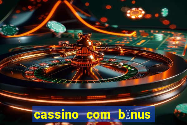 cassino com b么nus gr谩tis no cadastro