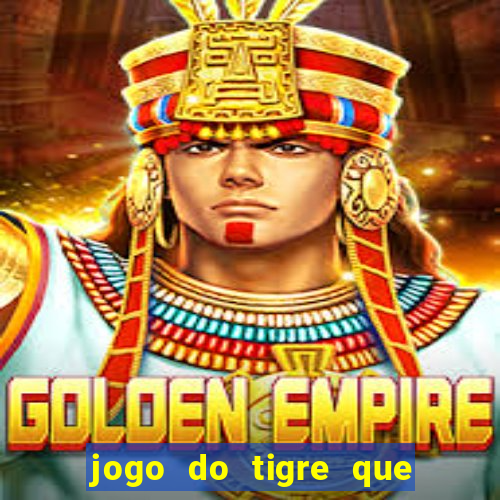 jogo do tigre que da dinheiro