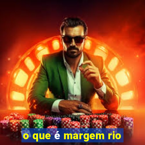 o que é margem rio