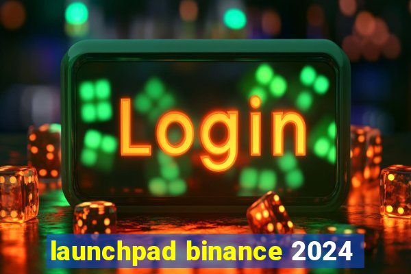 launchpad binance 2024