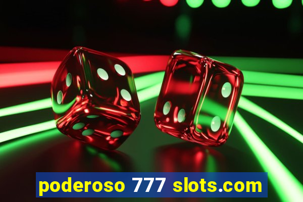 poderoso 777 slots.com