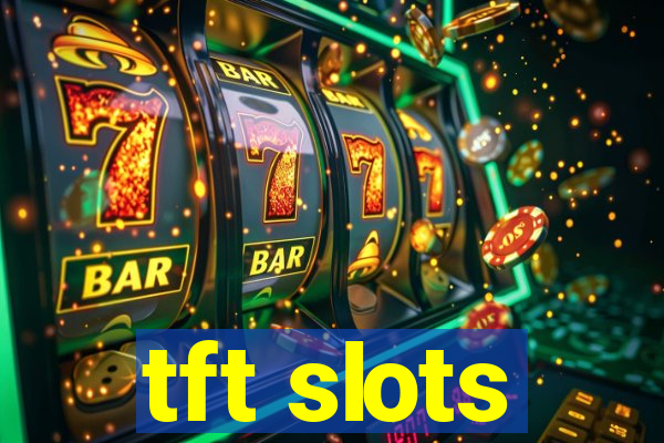 tft slots