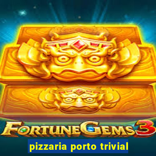 pizzaria porto trivial