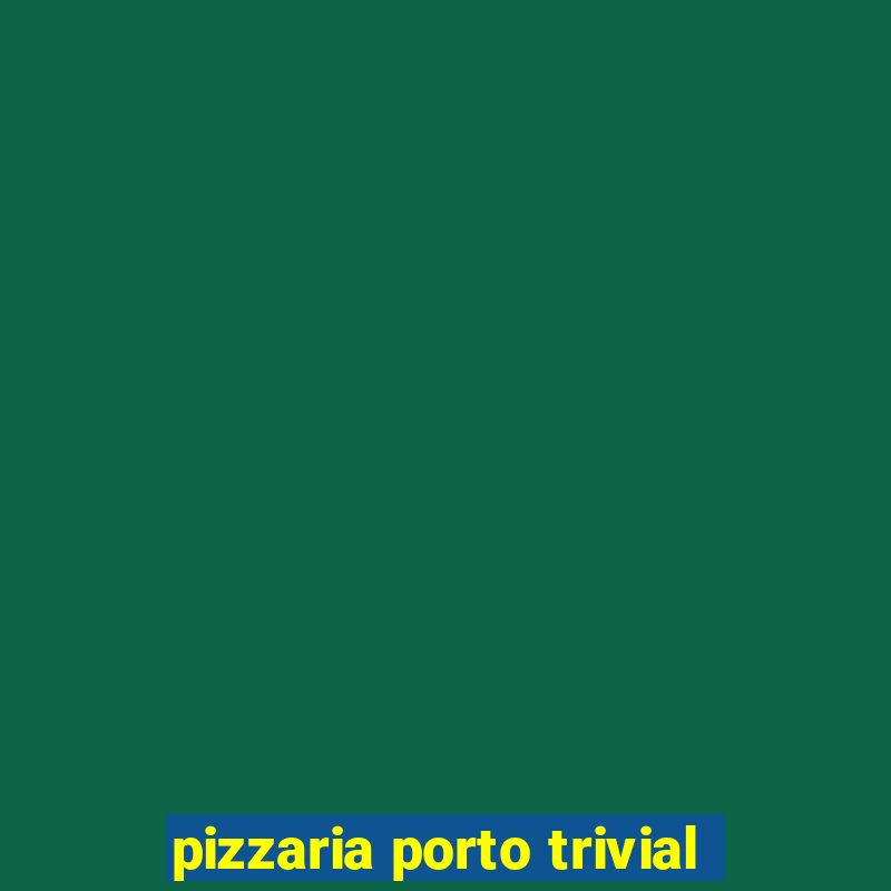 pizzaria porto trivial