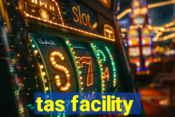 tas facility