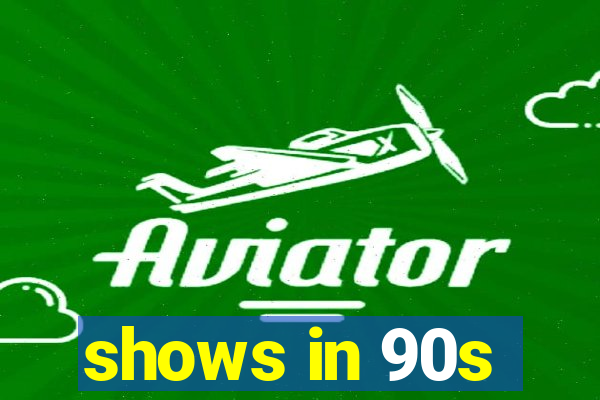 shows in 90s