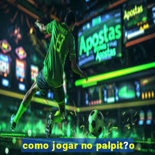 como jogar no palpit?o