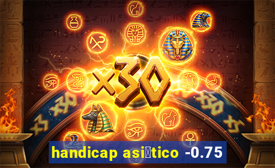 handicap asi谩tico -0.75