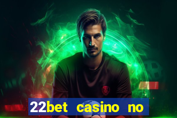 22bet casino no deposit code