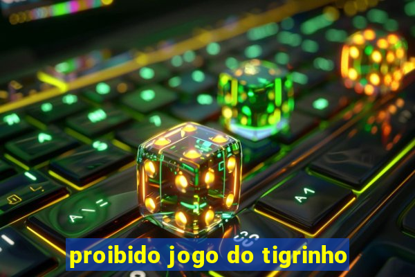 proibido jogo do tigrinho