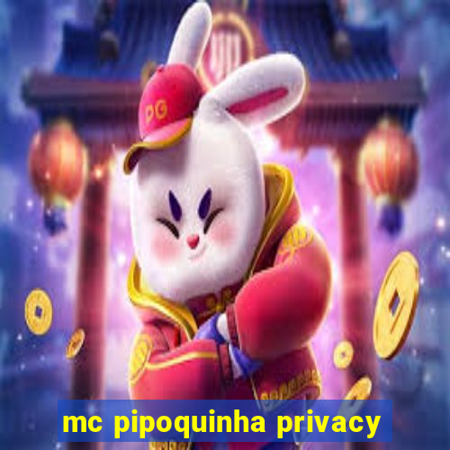 mc pipoquinha privacy