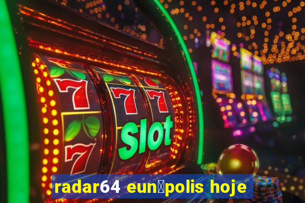 radar64 eun谩polis hoje