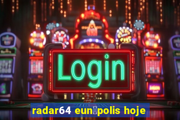 radar64 eun谩polis hoje