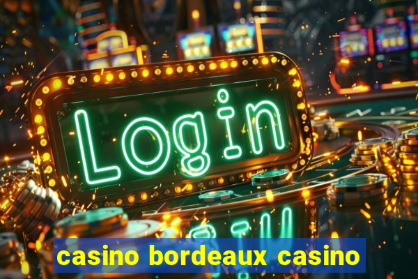 casino bordeaux casino