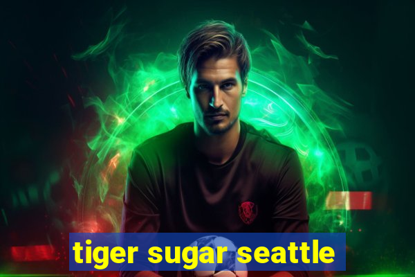 tiger sugar seattle