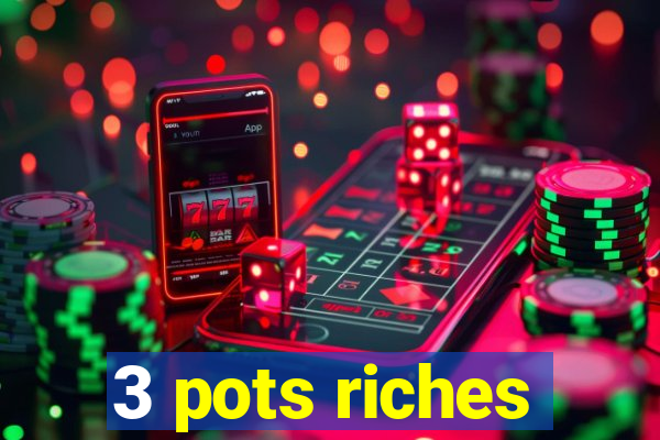 3 pots riches