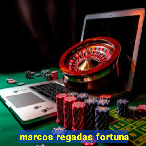 marcos regadas fortuna