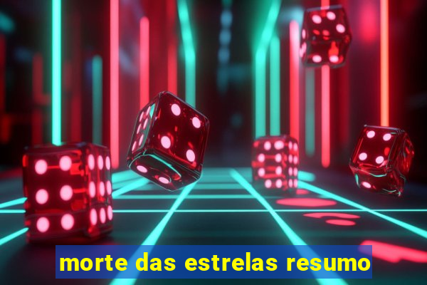 morte das estrelas resumo