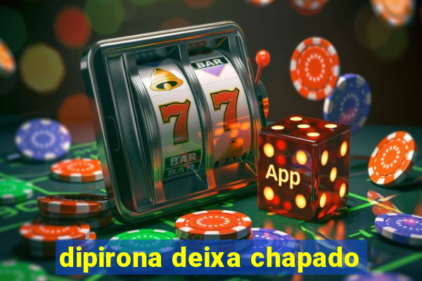 dipirona deixa chapado